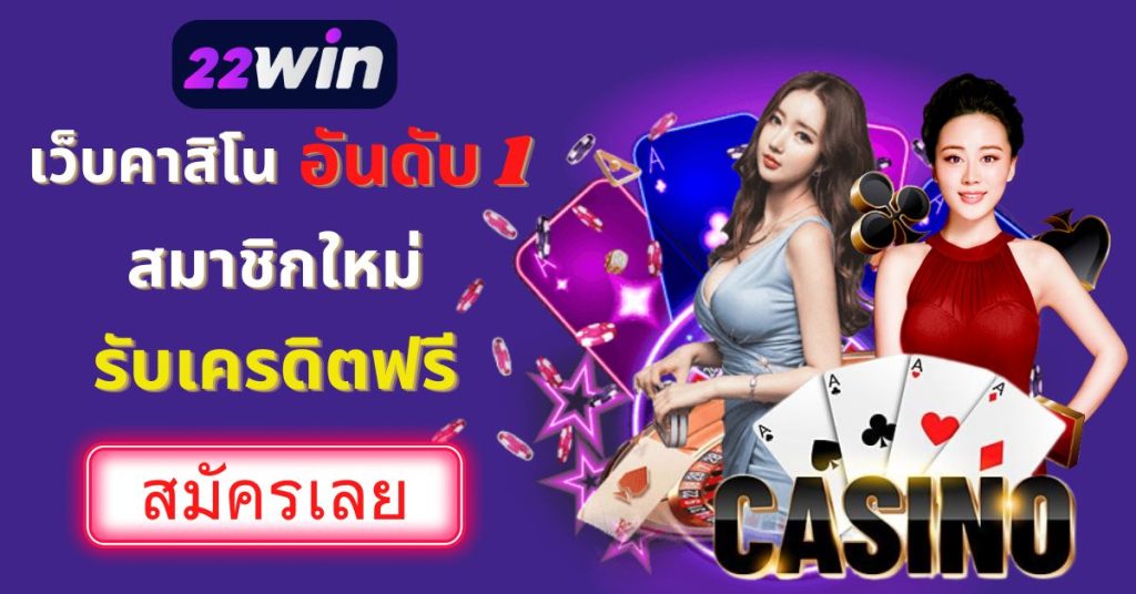 22Win คาสิโน ออนไลน์ สมัครสมาชิกใหม่ รับเครดิตฟรี