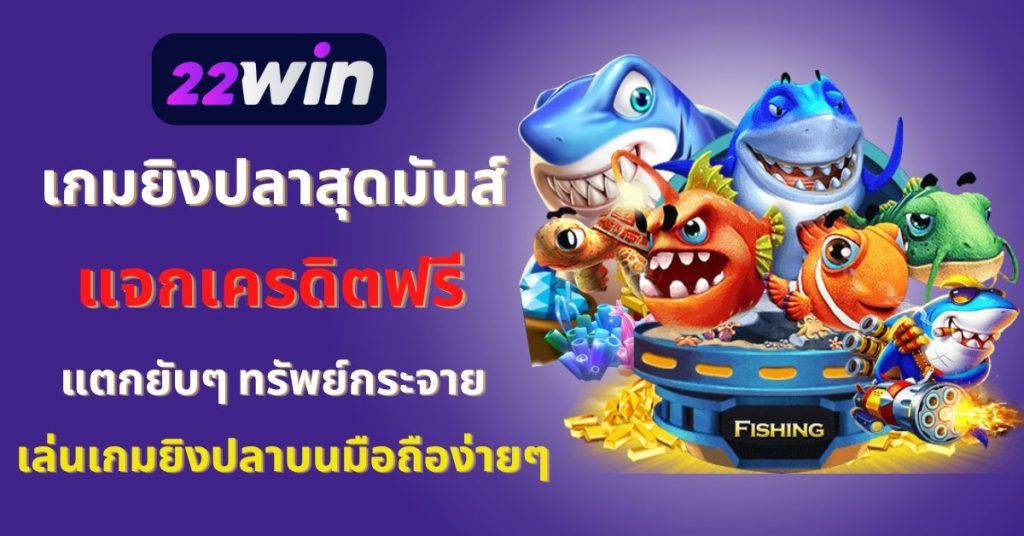 เกมยิงปลาสุดมันส์ แจกเครดิตฟรี เล่นบนมือถือ ง่าย ที่เว็บไซต์ 22winclub.com