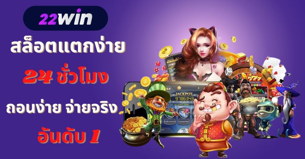 สล็อตแตกง่าย จากค่าย 22Win ถอนง่าย จ่ายจริง เว็บสล็อตอันดับ 1